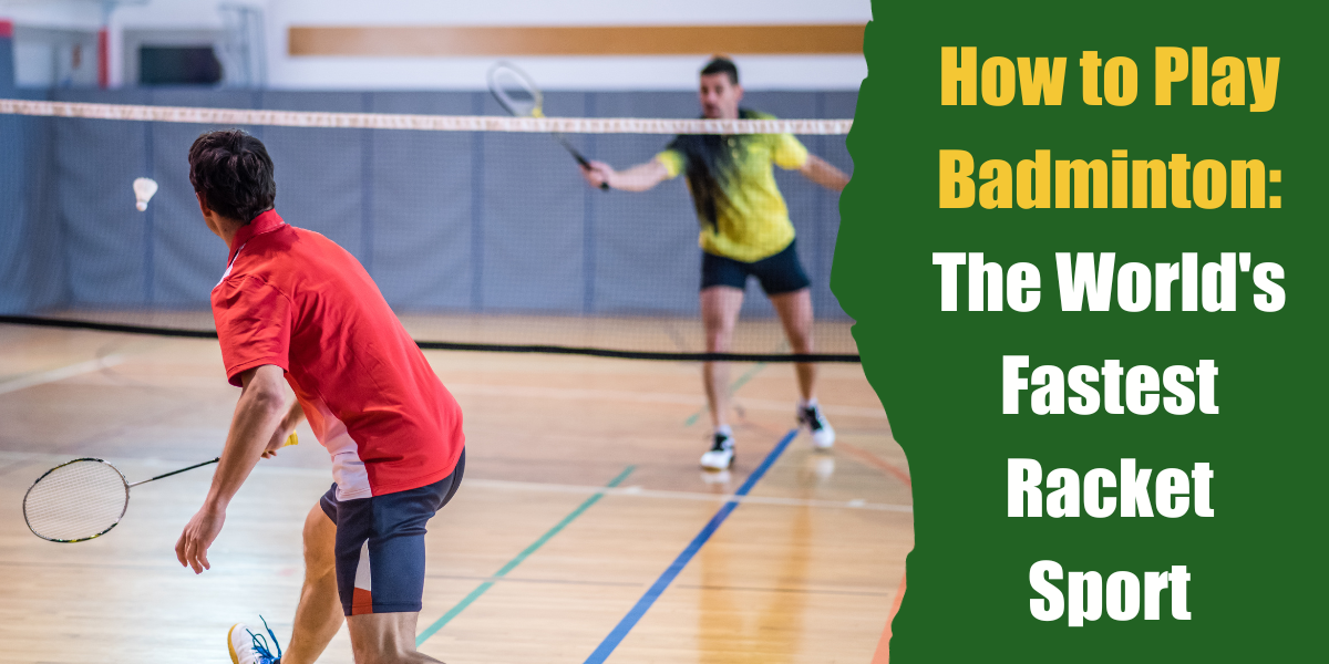 How to Play Badminton The World s Fastest Racket Sport